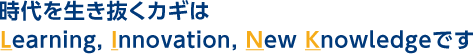 時代を生き抜くカギは Learning, Innovation, New Knowledgeです